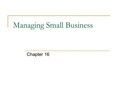 Managing Small Business Chapter 16. Management What do manager do?  Plan – Developing management strategy, business plans, organizational goals, etc.
