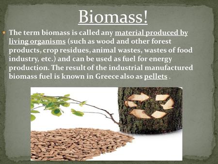The term biomass is called any material produced by living organisms (such as wood and other forest products, crop residues, animal wastes, wastes of food.