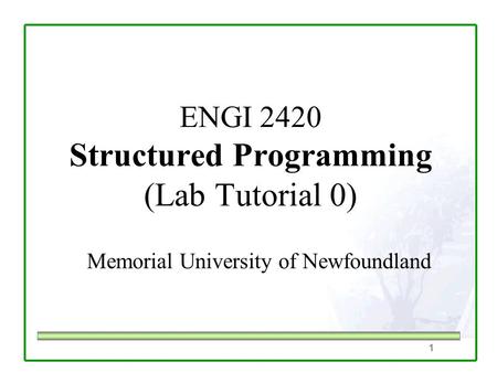 1 ENGI 2420 Structured Programming (Lab Tutorial 0) Memorial University of Newfoundland.