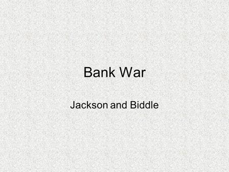 Bank War Jackson and Biddle. Second Bank of the US Re-chartered in 1816 Led by Bank President: Nicholas Biddle Bank did the following things: –Sold government.