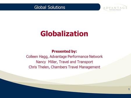 1 Global Solutions 1 97% Agency Fees Globalization Presented by: Colleen Hagg, Advantage Performance Network Nancy Miller, Travel and Transport Chris Thelen,