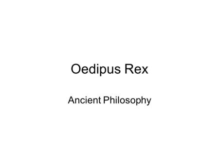 Oedipus Rex Ancient Philosophy. Plot Initial scene –Plague –Infertility Creon returns from Apollo’s shrine –Unavenged murder –Oedipus’ curse Oedipus and.