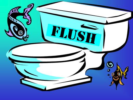 Flush.