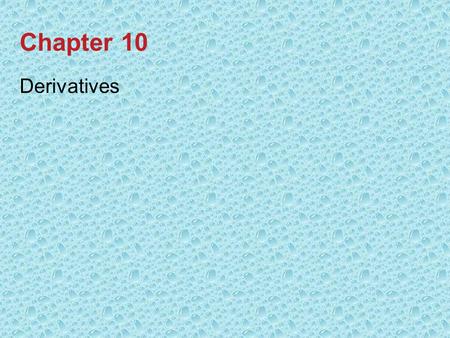 Chapter 10 Derivatives. 10-2 Introduction In this chapter on derivatives we cover: –Forward and futures contracts –Swaps –Options.
