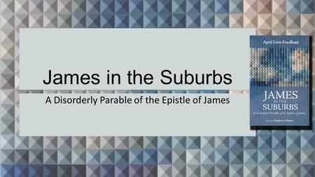 James in the Suburbs A Disorderly Parable of the Epistle of James.