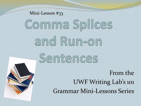 From the UWF Writing Lab’s 101 Grammar Mini-Lessons Series Mini-Lesson #33.