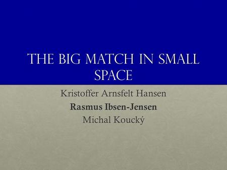 The Big Match in small space Kristoffer Arnsfelt Hansen Rasmus Ibsen-Jensen Michal Koucký.