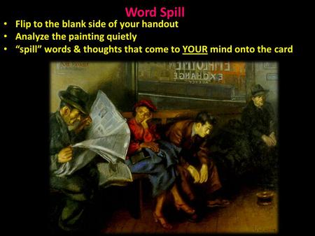 Flip to the blank side of your handout Flip to the blank side of your handout Analyze the painting quietly Analyze the painting quietly “spill” words &