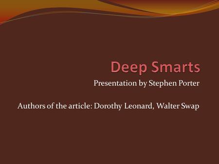 Presentation by Stephen Porter Authors of the article: Dorothy Leonard, Walter Swap.