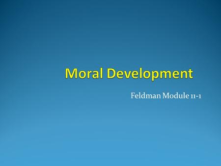 Feldman Module 11-1. What is moral development? Changes in thoughts, feelings and behaviors regarding standards of right and wrong Intrapersonal Interpersonal.