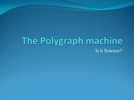 Is it Science?. The beginning The father of the US polygraph machine was Doctor William Marston He designed the first device that measured blood pressure.