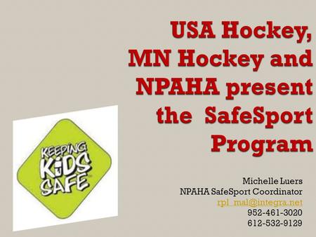Michelle Luers NPAHA SafeSport Coordinator 952-461-3020 612-532-9129.