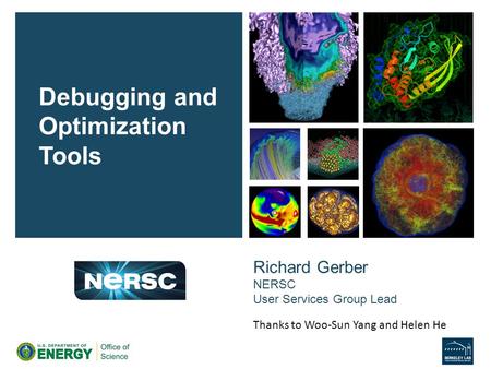 Richard Gerber NERSC User Services Group Lead Debugging and Optimization Tools Thanks to Woo-Sun Yang and Helen He.