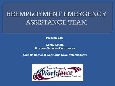 Presented by: Kenny Griffin, Business Services Coordinator Chipola Regional Workforce Development Board.