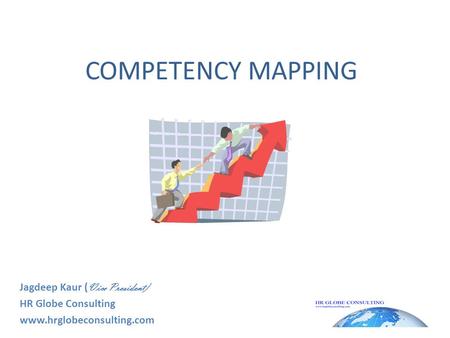 COMPETENCY MAPPING Jagdeep Kaur ( Vice President) HR Globe Consulting www.hrglobeconsulting.com.