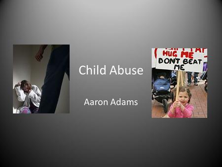Child Abuse Aaron Adams. Child Abuse Facts Five children die everyday in the United States due to child abuse related injuries. Most of these children.
