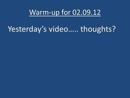 Warm-up for 02.09.12 Yesterday’s video….. thoughts?