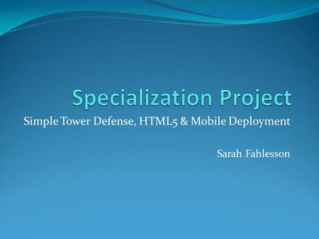 Simple Tower Defense, HTML5 & Mobile Deployment Sarah Fahlesson.