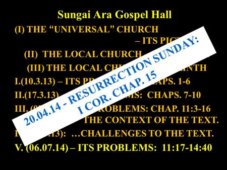 Sungai Ara Gospel Hall (I) THE “UNIVERSAL” CHURCH – ITS PICTURES. (II) THE LOCAL CHURCH – ITS PEOPLE. (III) THE LOCAL CHURCH IN CORINTH I.(10.3.13) – ITS.