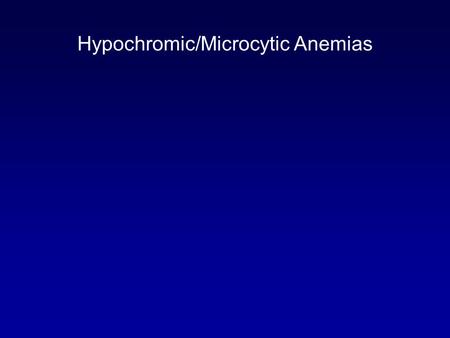 Hypochromic/Microcytic Anemias. (NORMO)/ HYPOCHROMIC &/or (NORMO)/ MICROCYTIC ANEMIAS 1. Disorders of iron utilization a. iron deficiency b. anemia of.