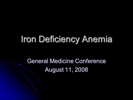 Iron Deficiency Anemia General Medicine Conference August 11, 2008.