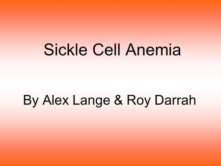 Sickle Cell Anemia By Alex Lange & Roy Darrah. Inheritance Pattern Parents can be carriers and show no symptoms of the disease. Sickle Cell Anemia is.