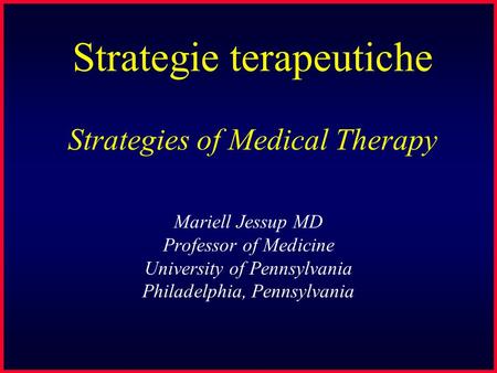 Strategie terapeutiche Strategies of Medical Therapy Mariell Jessup MD Professor of Medicine University of Pennsylvania Philadelphia, Pennsylvania.