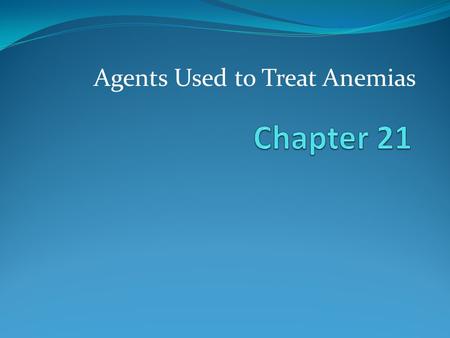Agents Used to Treat Anemias. Anemia Decreased number of circulating red blood cells Decreased hemoglobin = decreased oxygen capacity Many causes. 22.