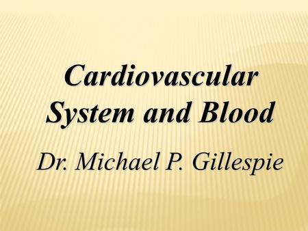 Cardiovascular System and Blood Dr. Michael P. Gillespie.