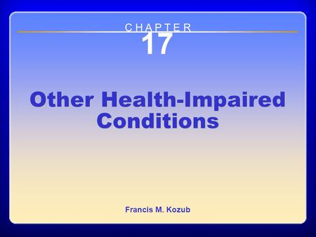 Chapter 17 Other Health-Impaired Conditions 17 Other Health-Impaired Conditions Francis M. Kozub C H A P T E R.