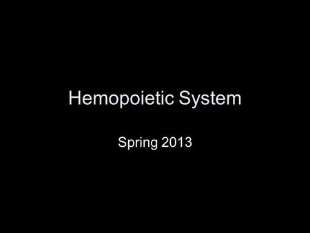 Hemopoietic System Spring 2013.