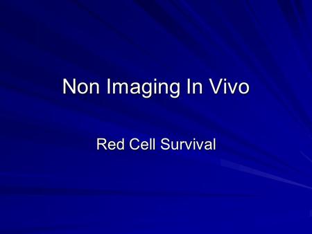 Non Imaging In Vivo Red Cell Survival. Test done to determine the rate of disappearance of labeled red blood cells from circulation.