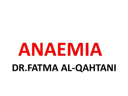 ANAEMIA DR.FATMA AL-QAHTANI. α β β α Fe⁺⁺ Globin chain Haem Prophyrin ring Iron atom O2 Hemoglobin structure Dr. Aljabry.