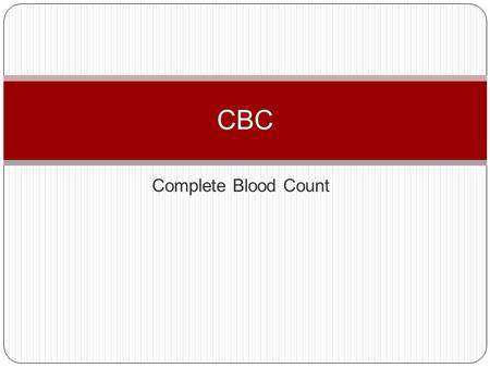 CBC Complete Blood Count.