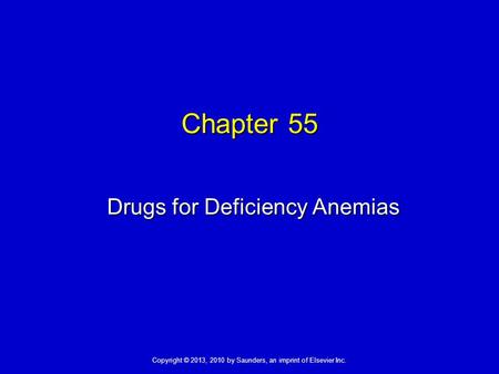 Copyright © 2013, 2010 by Saunders, an imprint of Elsevier Inc. Chapter 55 Drugs for Deficiency Anemias.
