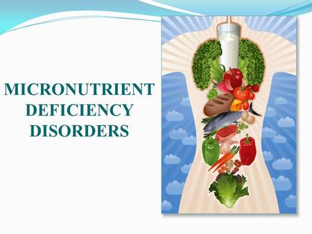 MICRONUTRIENT DEFICIENCY DISORDERS. NUTRITIONAL DEFICINCY DISORDERS Objectives: Discuss common micronutrient deficiencies disorders.