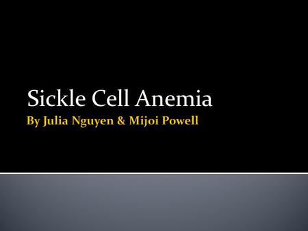 Sickle Cell Anemia. What Is It? Sickle Cell Anemia is……. A Genetic disease body produces abnormally shaped red blood cells. Red blood cells shaped like.