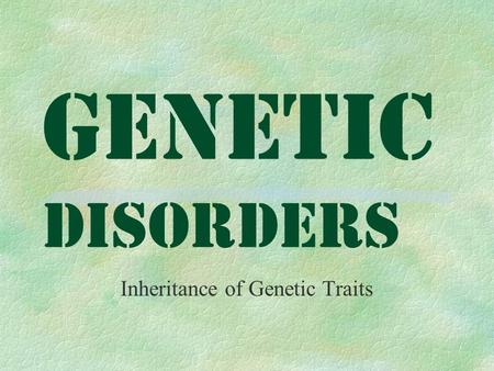 Genetic Disorders Inheritance of Genetic Traits. Genetic code §1966 §The Genetic code was discovered §Scientists are able to predict characteristics by.