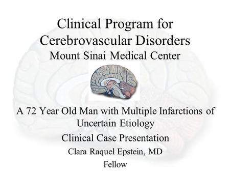 Clinical Program for Cerebrovascular Disorders Mount Sinai Medical Center A 72 Year Old Man with Multiple Infarctions of Uncertain Etiology Clinical Case.