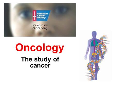 Oncology The study of cancer. What is cancer? Any malignant growth or tumor caused by abnormal and uncontrolled cell division May be a tumor but it doesn’t.