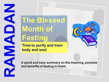 Time to purify and train body and soul The Blessed Month of Fasting RAMADAN A quick and easy summary on the meaning, purpose and benefits of fasting in.