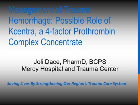 Saving Lives By Strengthening Our Region’s Trauma Care System Management of Trauma Hemorrhage: Possible Role of Kcentra, a 4-factor Prothrombin Complex.