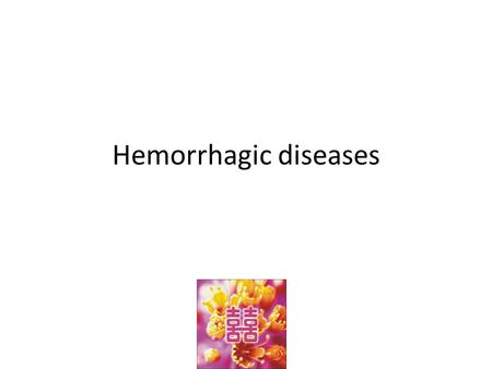 Hemorrhagic diseases. Lesions of the blood vessels Lesions of the blood vessels Abnormal platelets Abnormal platelets Abnormalities in the coagulation.