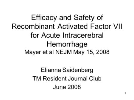 1 Efficacy and Safety of Recombinant Activated Factor VII for Acute Intracerebral Hemorrhage Mayer et al NEJM May 15, 2008 Elianna Saidenberg TM Resident.