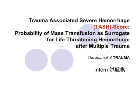 Trauma Associated Severe Hemorrhage (TASH)-Score: Probability of Mass Transfusion as Surrogate for Life Threatening Hemorrhage after Multiple Trauma The.