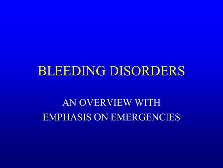 BLEEDING DISORDERS AN OVERVIEW WITH EMPHASIS ON EMERGENCIES.