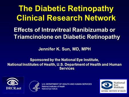 The Diabetic Retinopathy Clinical Research Network Effects of Intravitreal Ranibizumab or Triamcinolone on Diabetic Retinopathy Jennifer K. Sun, MD, MPH.