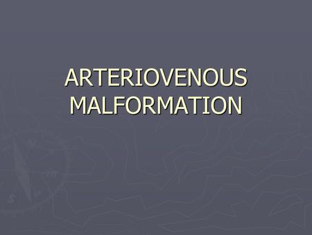 ARTERIOVENOUS MALFORMATION. AVM-Introduction Vascular malformation: ► AVM ► Venous malformation ► Cavernous malformation ► Capillary telangiectasia ►