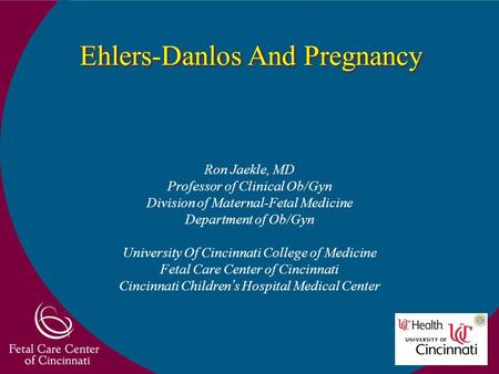 Ehlers-Danlos And Pregnancy Ron Jaekle, MD Professor of Clinical Ob/Gyn Division of Maternal-Fetal Medicine Department of Ob/Gyn University Of Cincinnati.