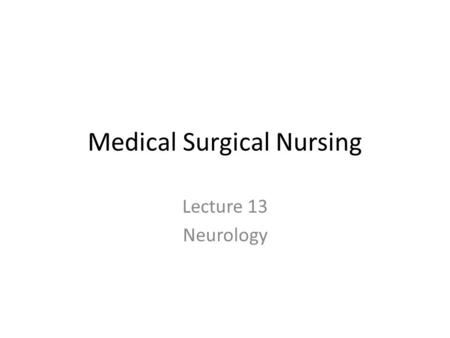 Medical Surgical Nursing Lecture 13 Neurology. The nervous system consists of: Brain Spinal Cord Peripheral Nerves.